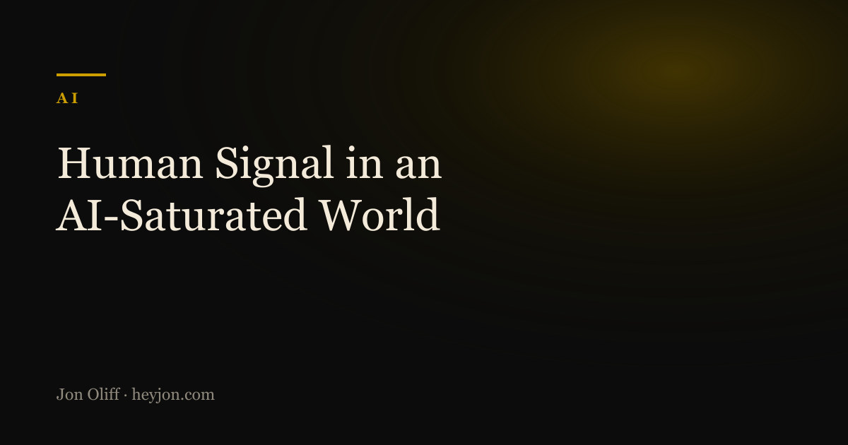 Human Signal in an AI-Saturated World - a HeyJon Perspective by Jon Oliff