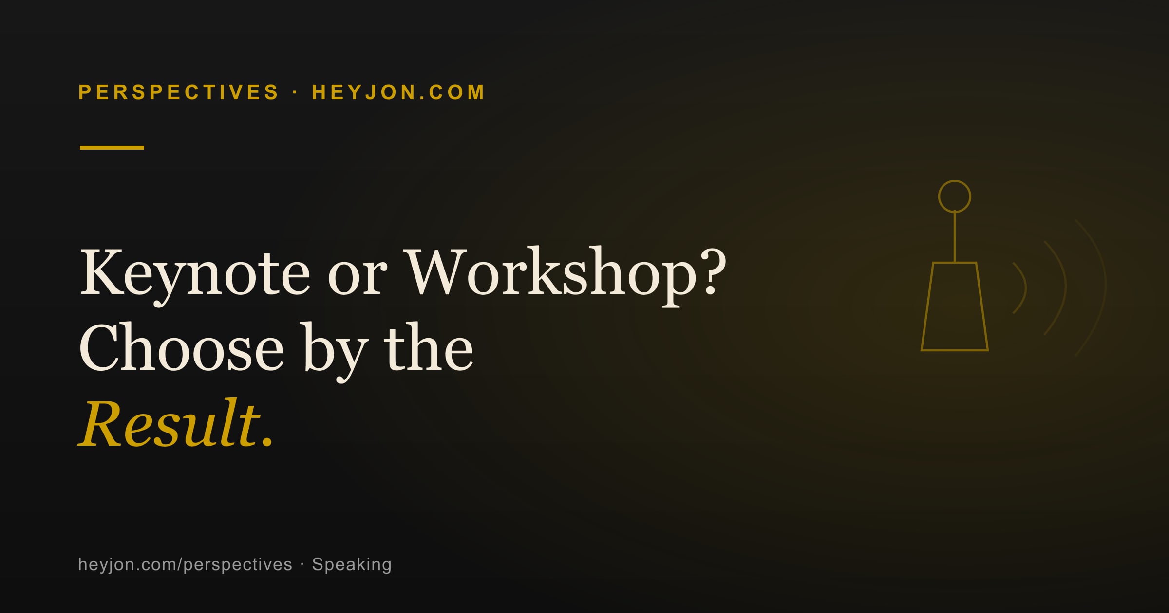 Keynote or Workshop? Choose by the Result. — a HeyJon Perspective by Jon Oliff