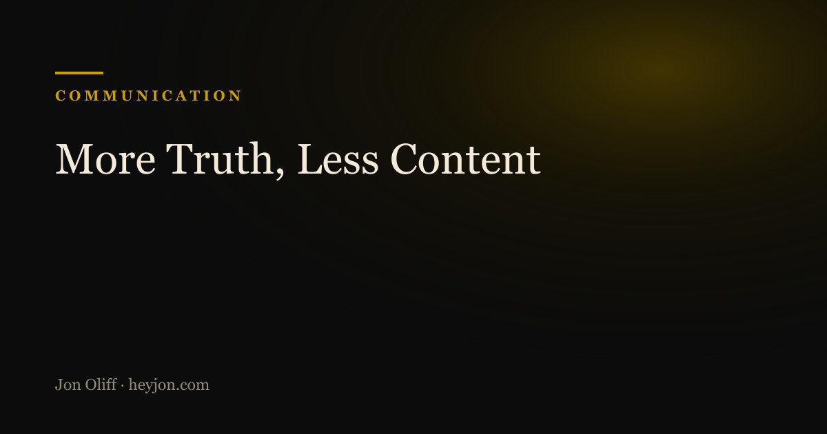 More Truth, Less Content - a HeyJon Perspective by Jon Oliff