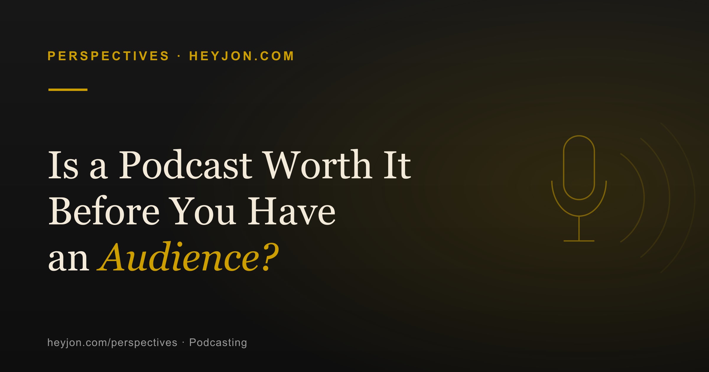 Is a Podcast Worth It Before You Have an Audience? — a HeyJon Perspective by Jon Oliff