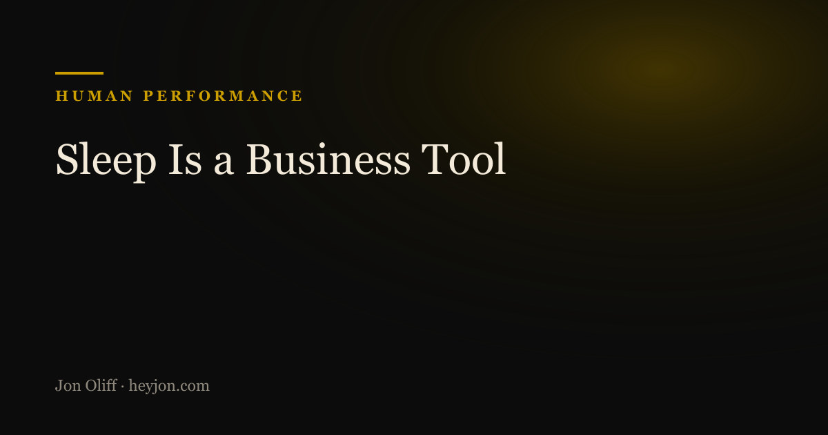 Sleep Is a Business Tool - a HeyJon Perspective by Jon Oliff