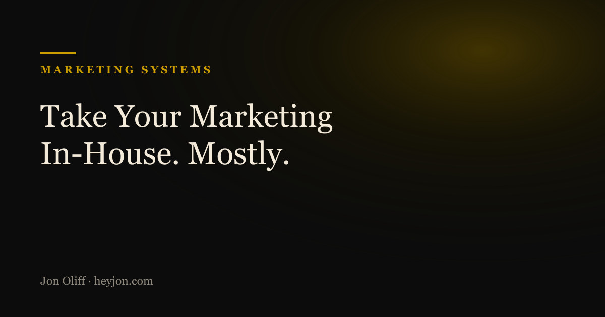 Take Your Marketing In-House. Mostly. - a HeyJon Perspective by Jon Oliff