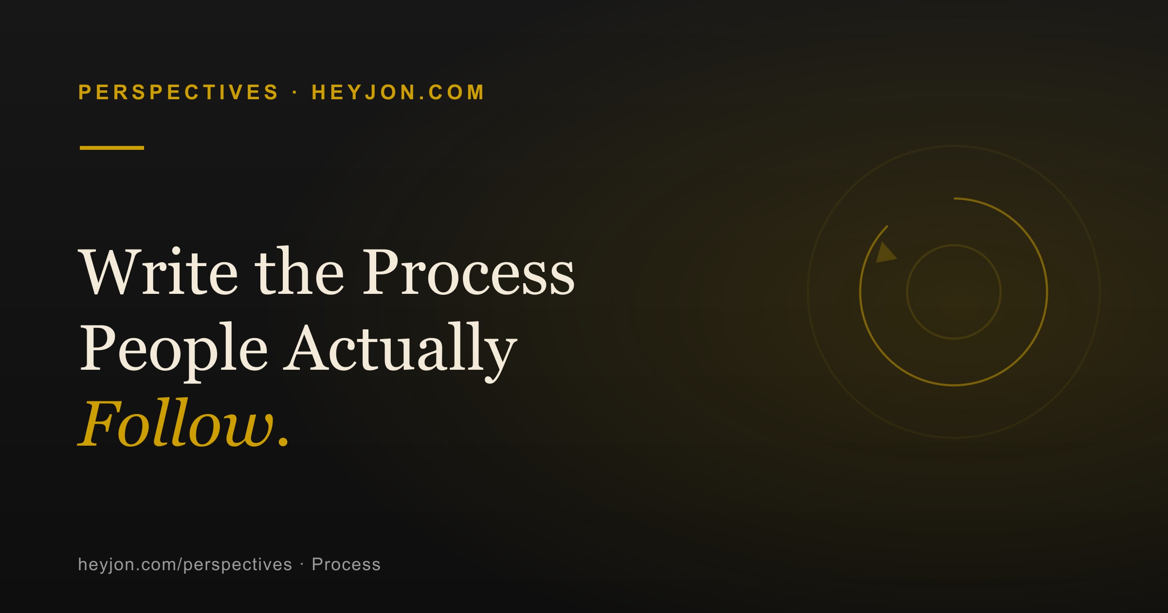 Write the Process People Actually Follow. — a HeyJon Perspective by Jon Oliff